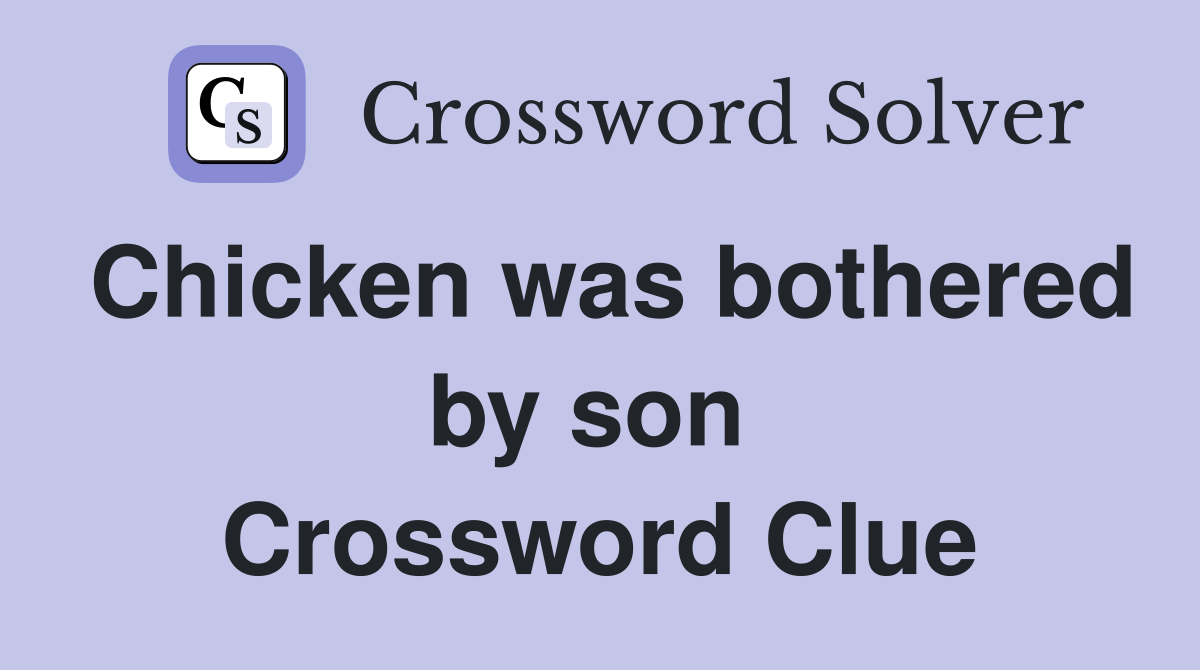 Chicken was bothered by son  Crossword Clue