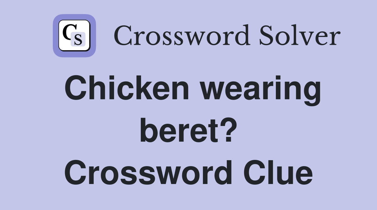 Chicken wearing beret? Crossword Clue