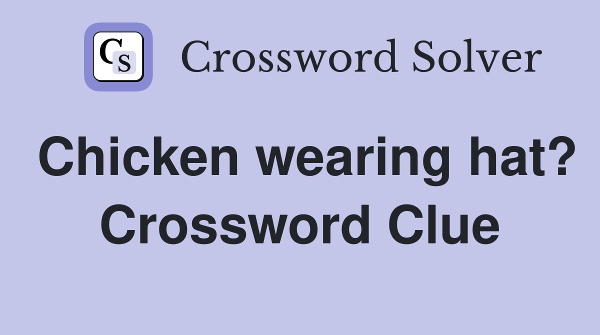 Chicken wearing hat? Crossword Clue