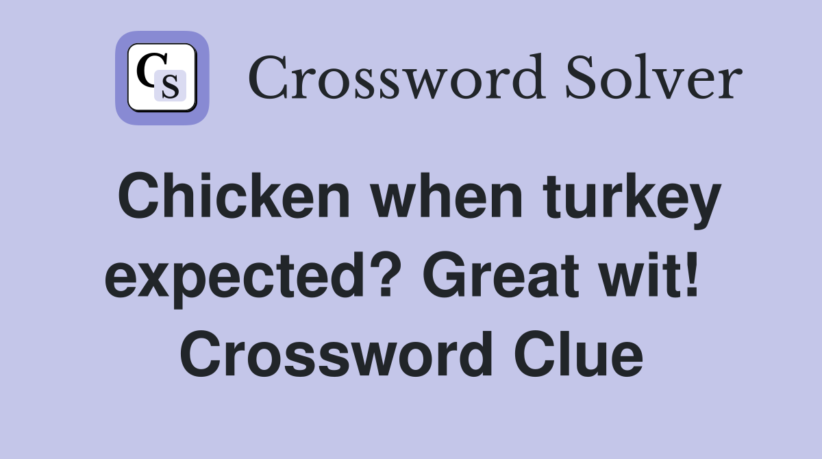 Chicken when turkey expected? Great wit!  Crossword Clue