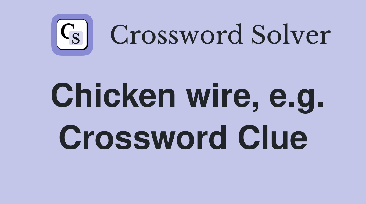 Chicken wire, e.g. Crossword Clue
