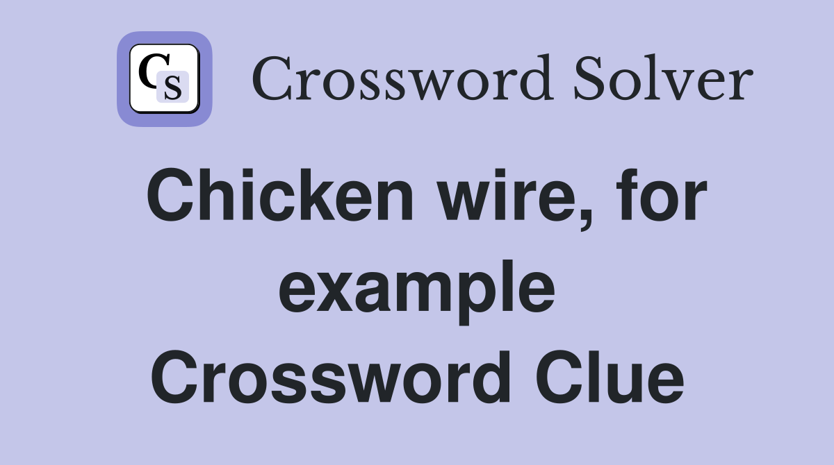 Chicken wire, for example Crossword Clue