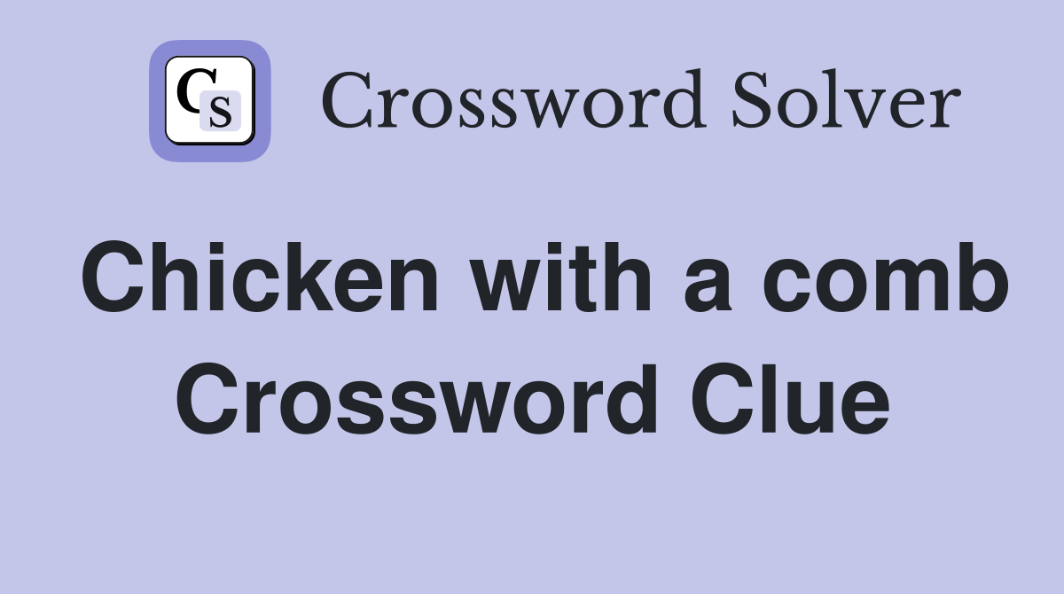 Chicken with a comb Crossword Clue