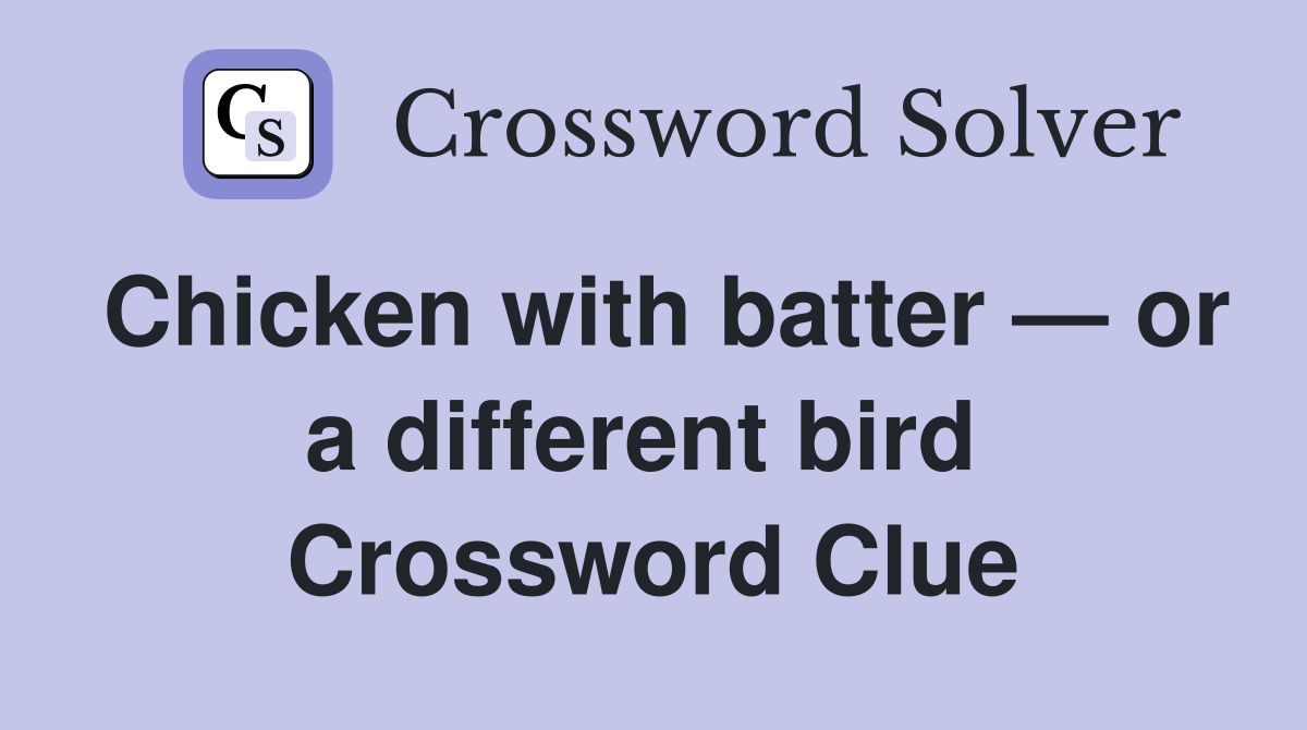Chicken with batter — or a different bird  Crossword Clue