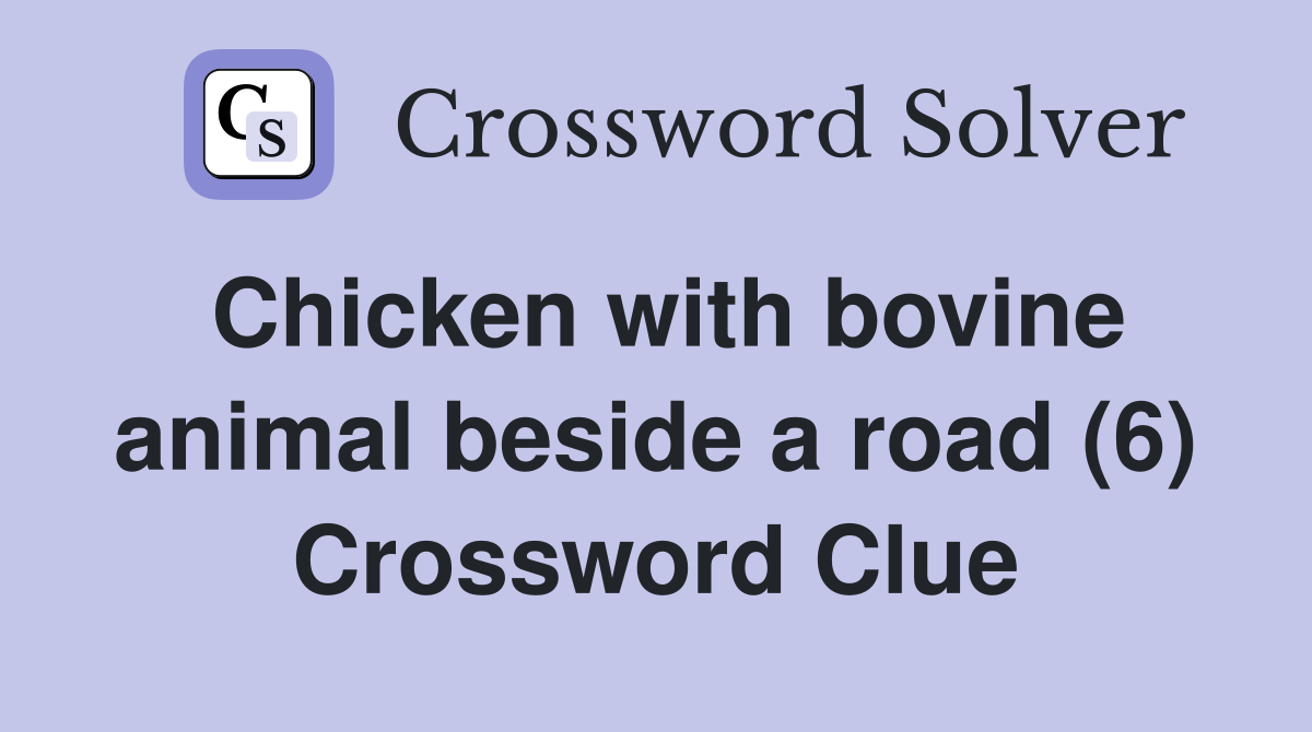 Chicken with bovine animal beside a road (6) Crossword Clue