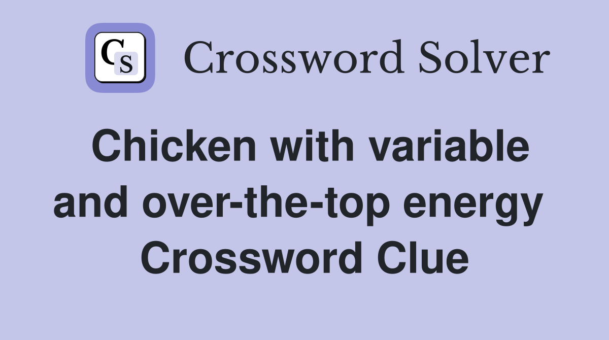 Chicken with variable and over-the-top energy  Crossword Clue