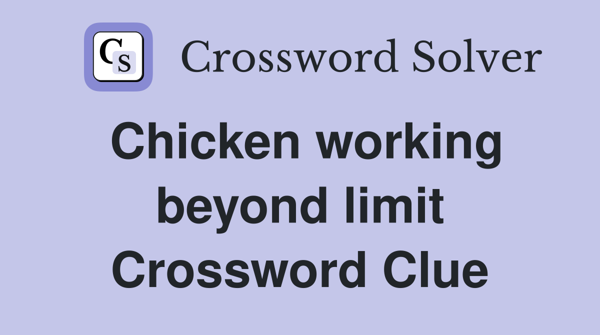Chicken working beyond limit Crossword Clue
