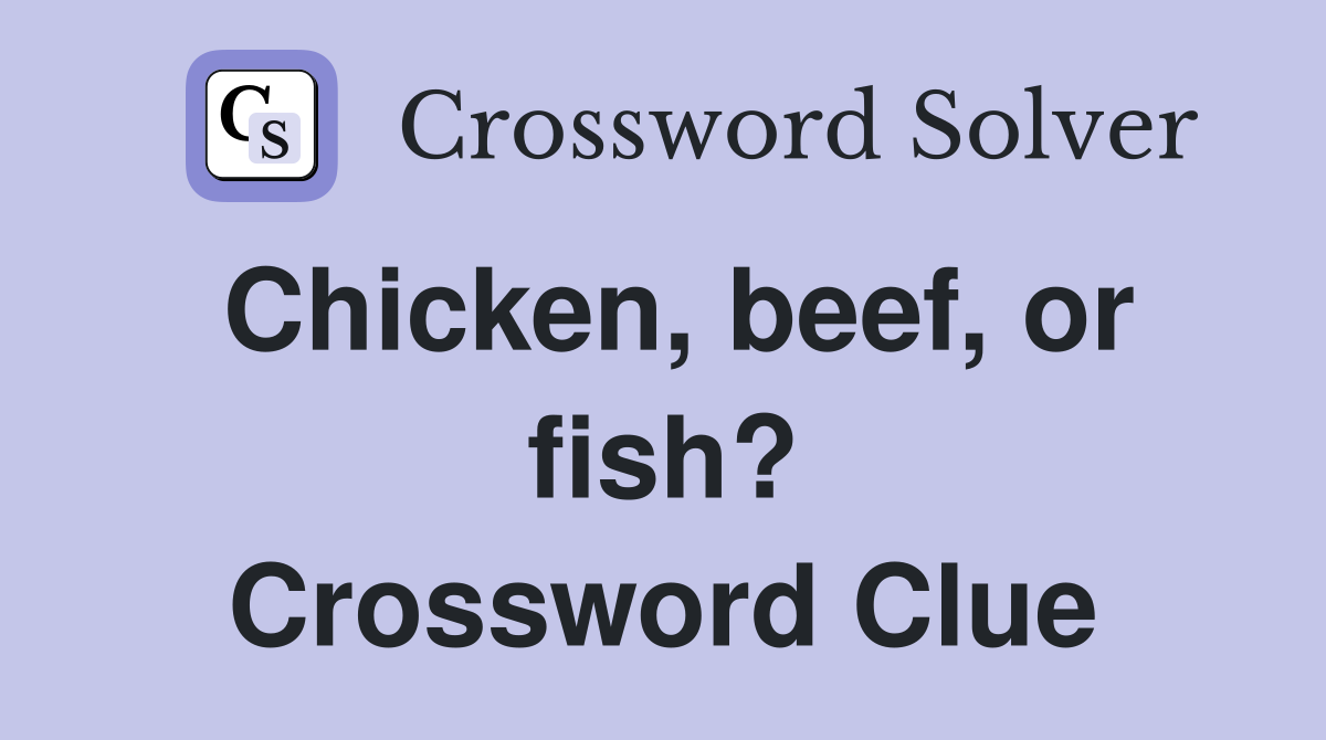 Chicken, beef, or fish? Crossword Clue