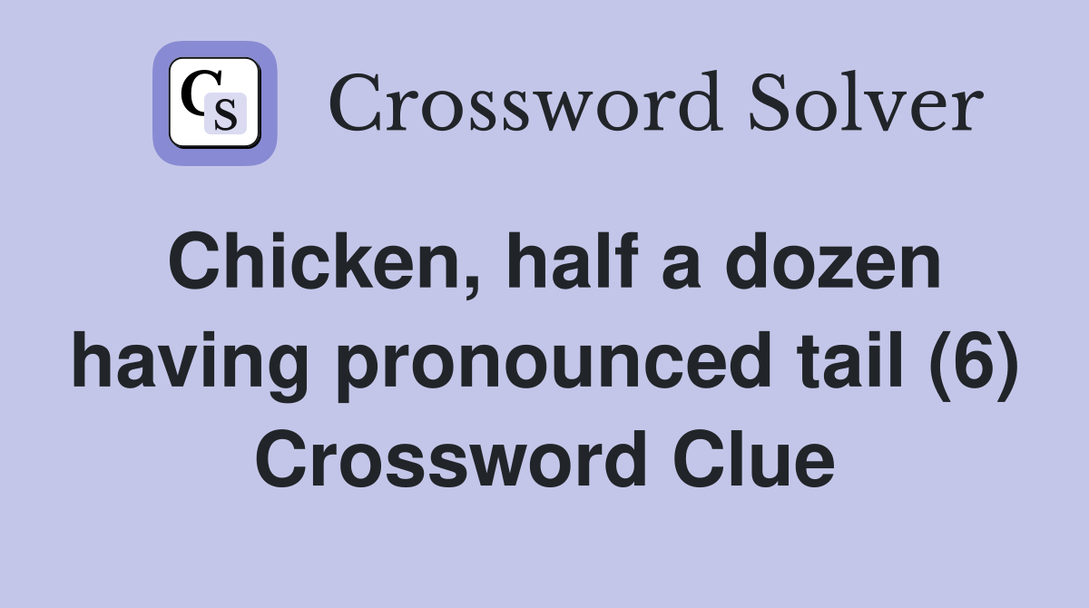 Chicken, half a dozen having pronounced tail (6) Crossword Clue