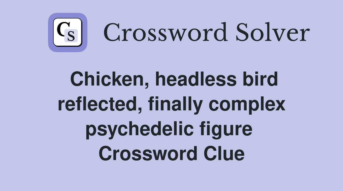 Chicken, headless bird reflected, finally complex psychedelic figure  Crossword Clue