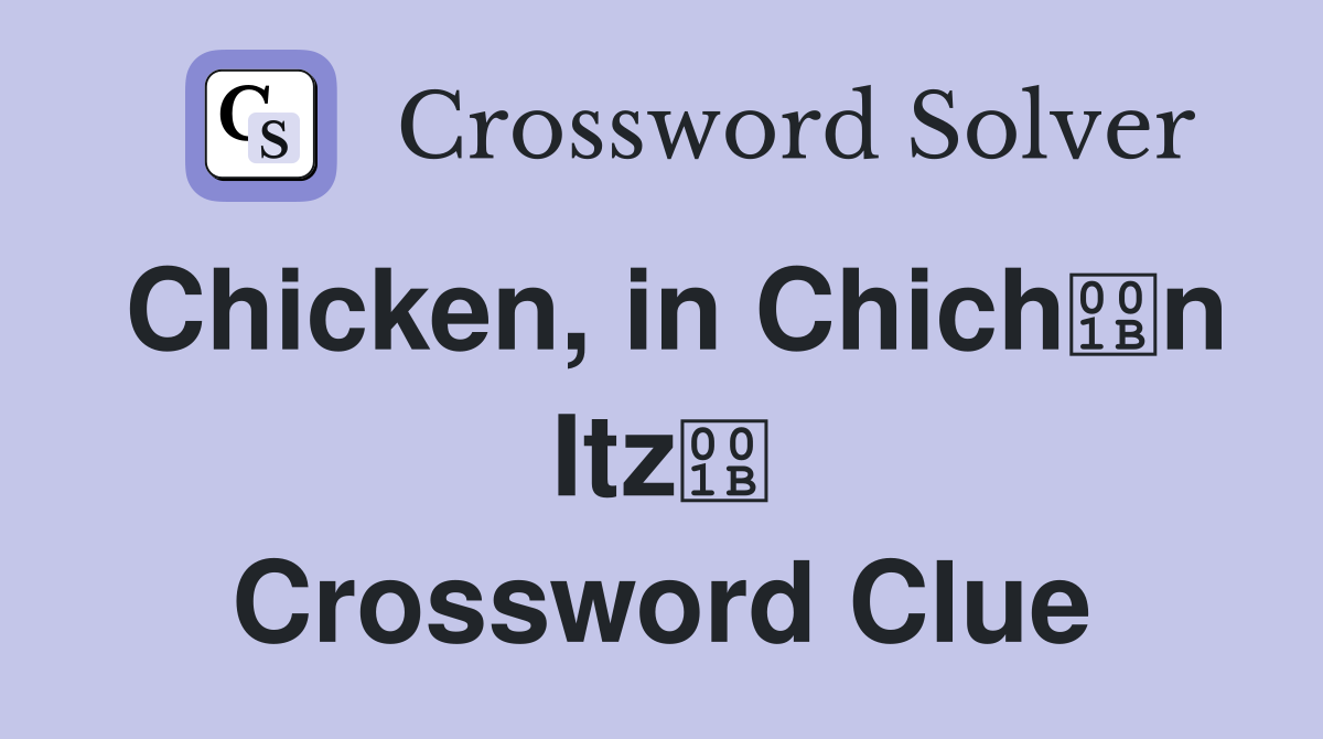 Chicken, in Chichn Itz Crossword Clue