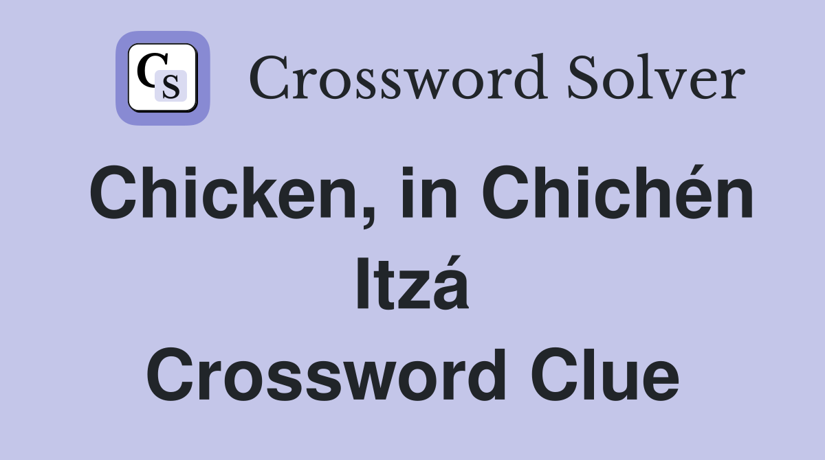Chicken, in Chichén Itzá Crossword Clue