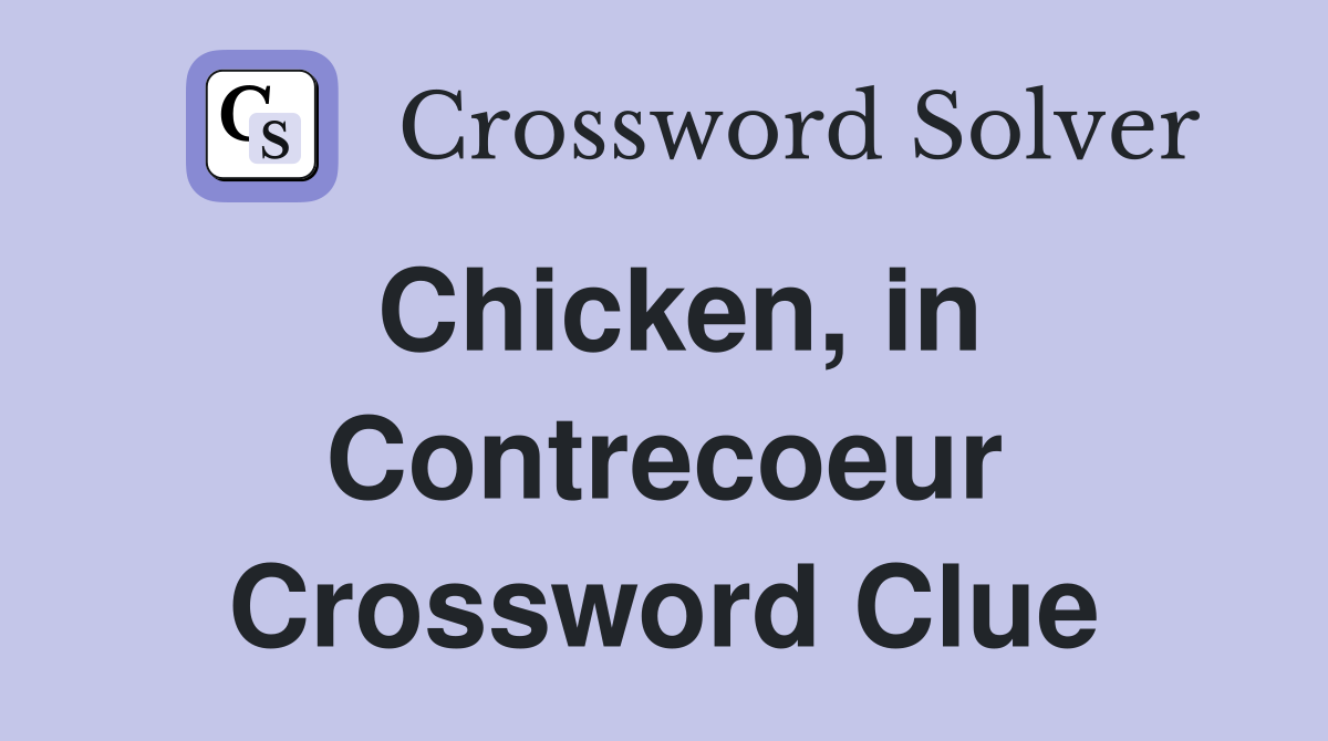 Chicken, in Contrecoeur Crossword Clue