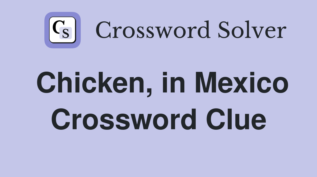 Chicken, in Mexico Crossword Clue