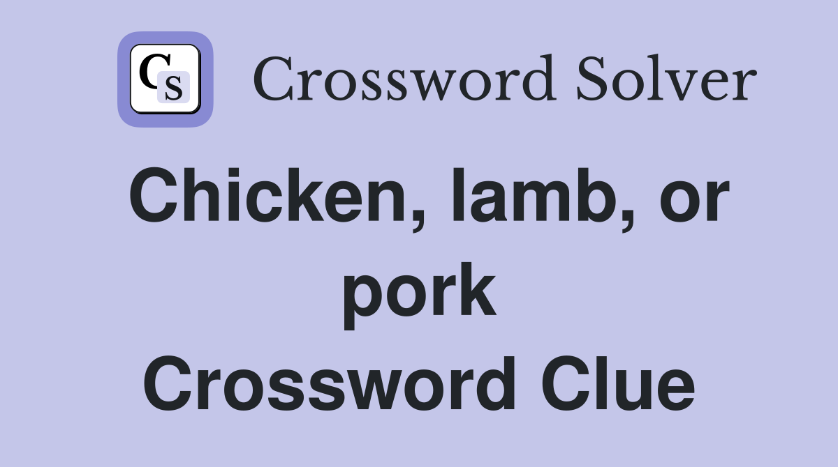 Chicken, lamb, or pork Crossword Clue