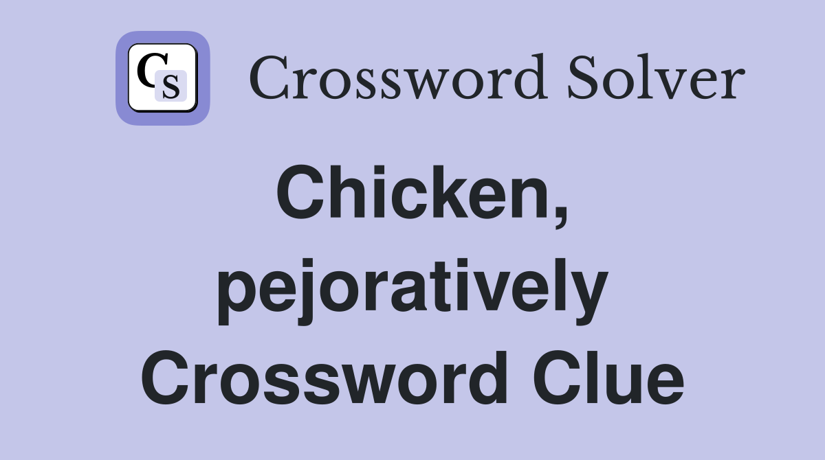 Chicken, pejoratively Crossword Clue