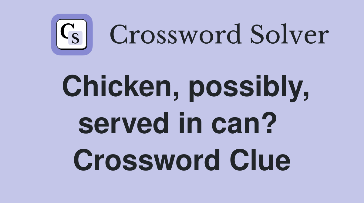 Chicken, possibly, served in can?  Crossword Clue