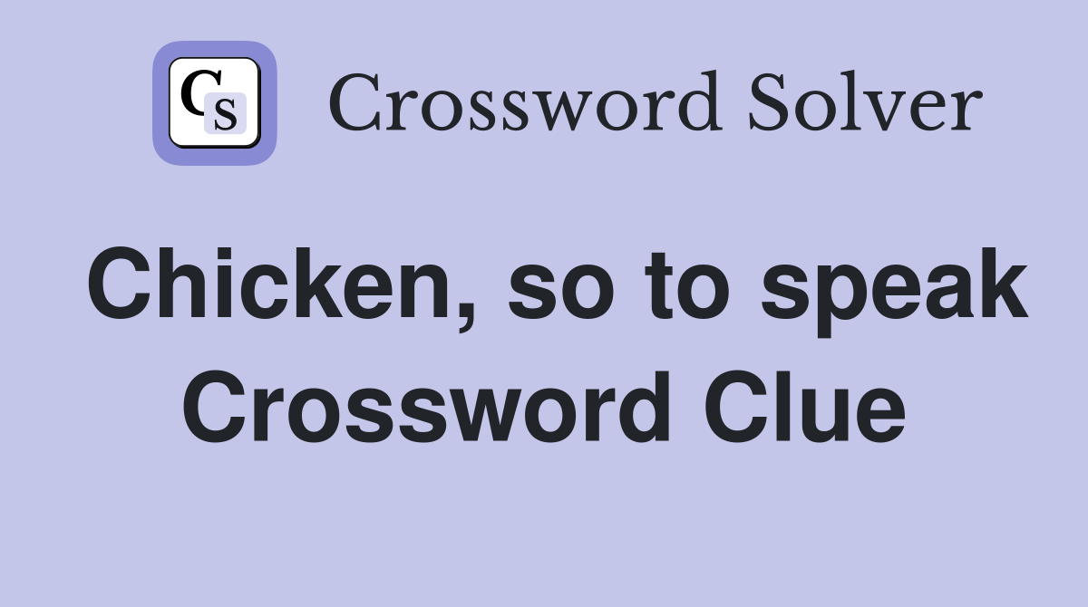 Chicken, so to speak Crossword Clue