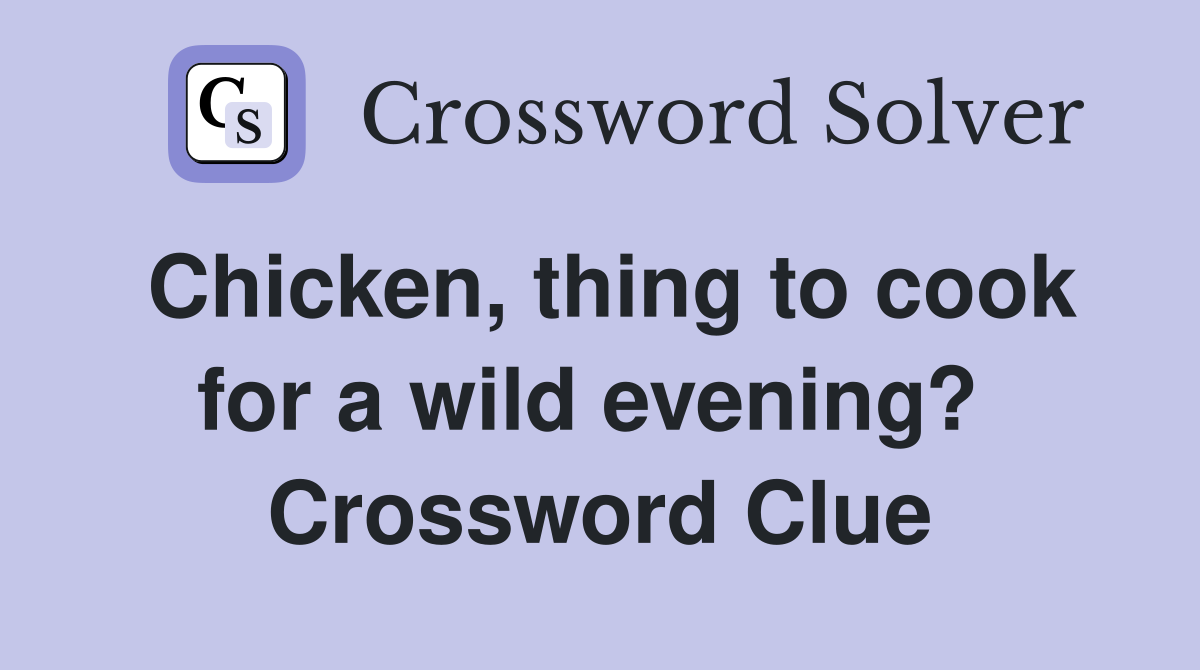 Chicken, thing to cook for a wild evening?  Crossword Clue