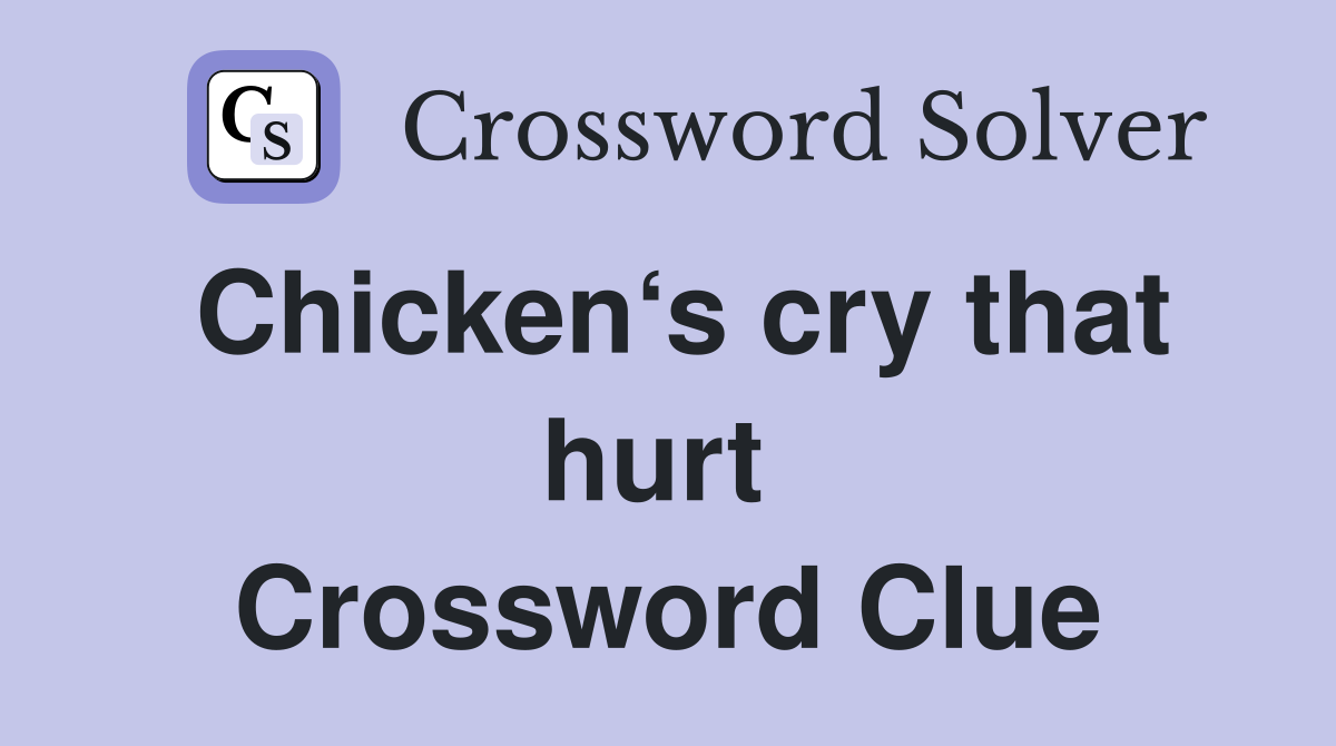 Chicken‘s cry that hurt  Crossword Clue