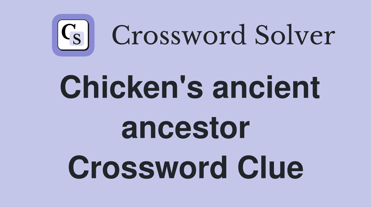 Chicken's ancient ancestor Crossword Clue