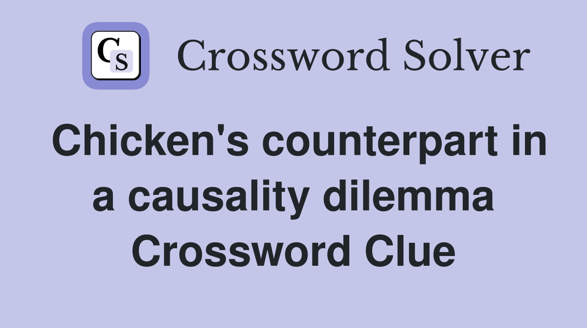 Chicken's counterpart in a causality dilemma Crossword Clue