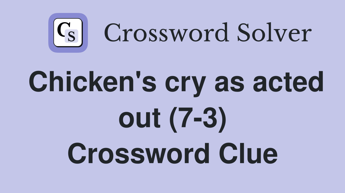 Chicken's cry as acted out (7-3) Crossword Clue