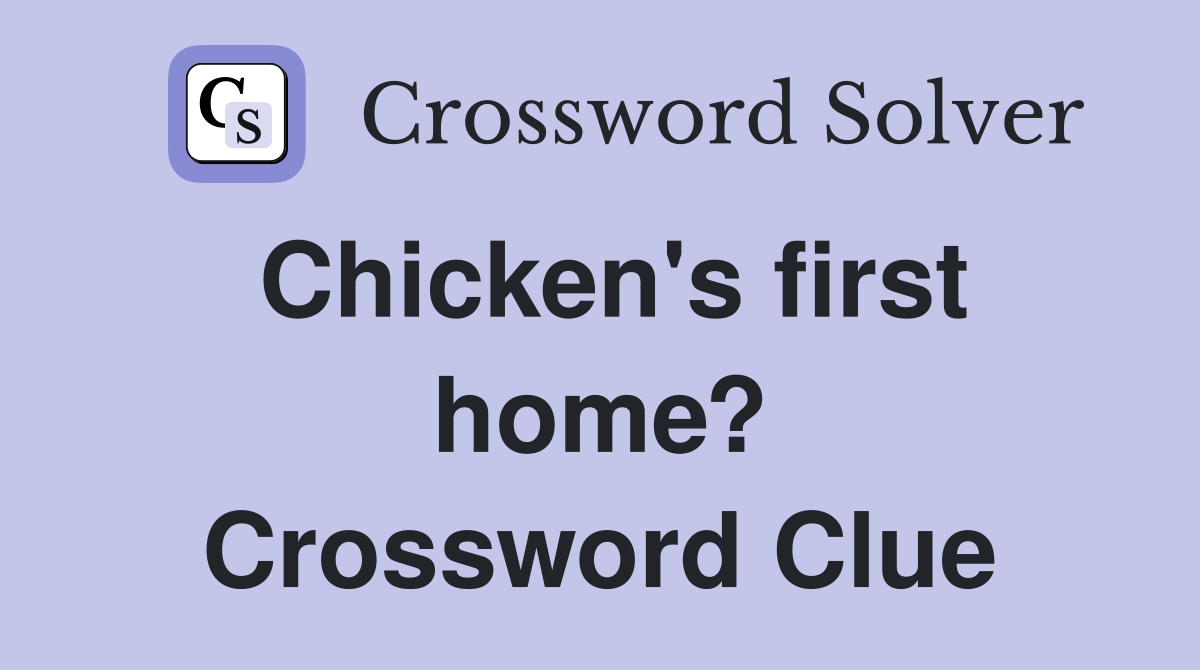 Chicken's first home? Crossword Clue