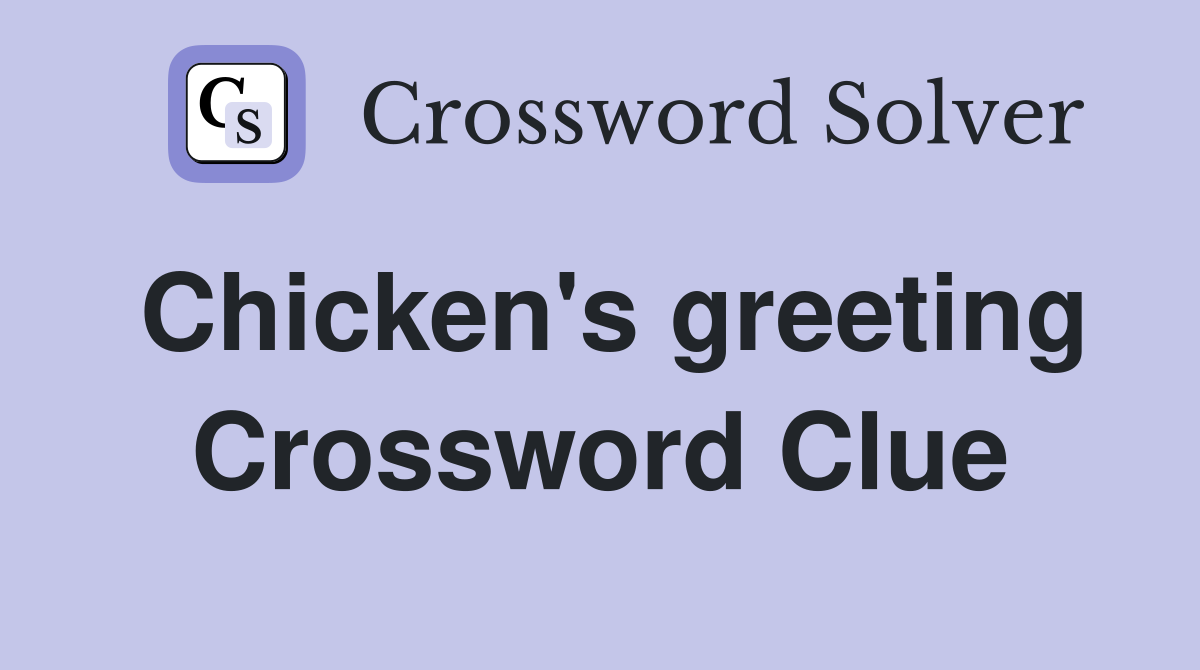 Chicken's greeting Crossword Clue
