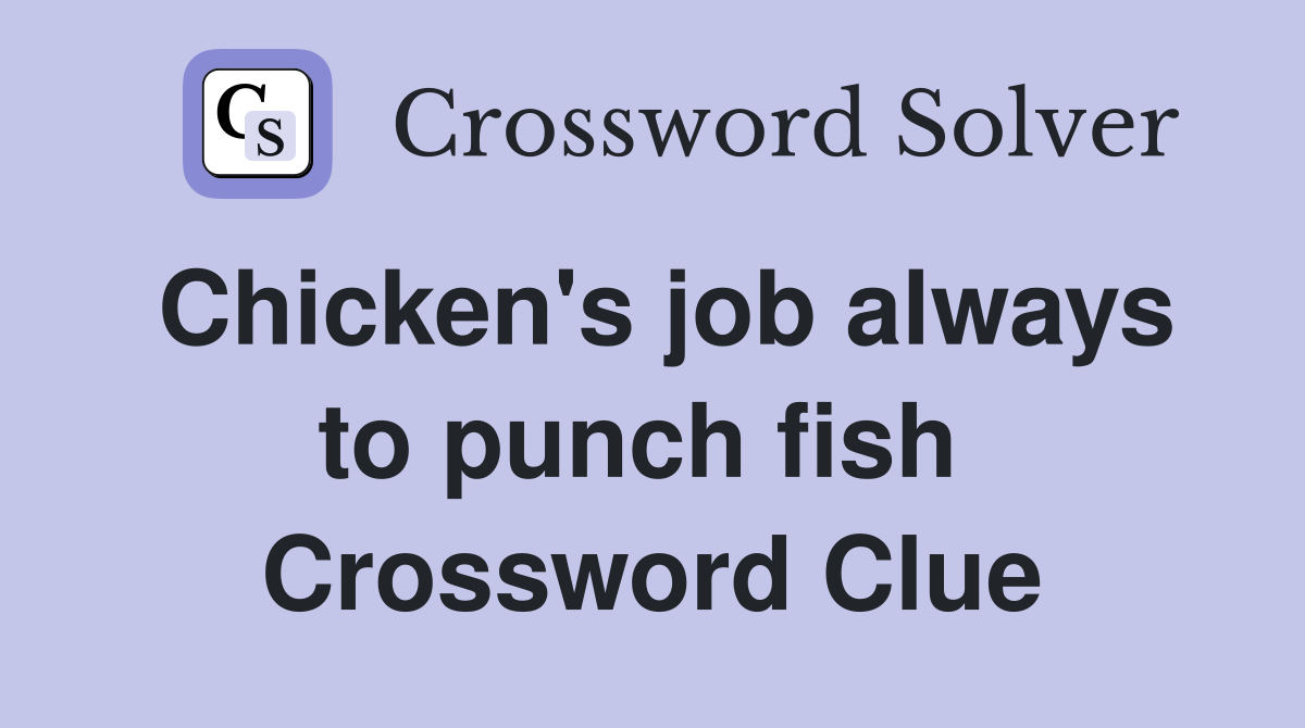 Chicken's job always to punch fish  Crossword Clue