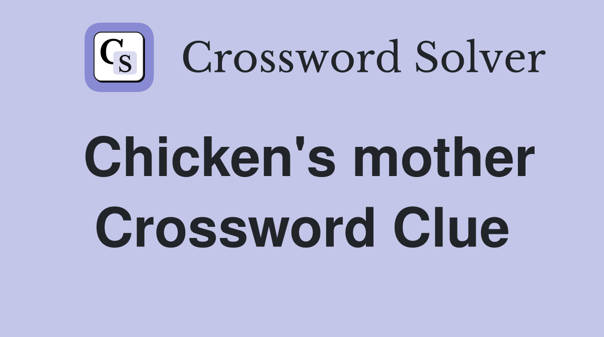 Chicken's mother Crossword Clue