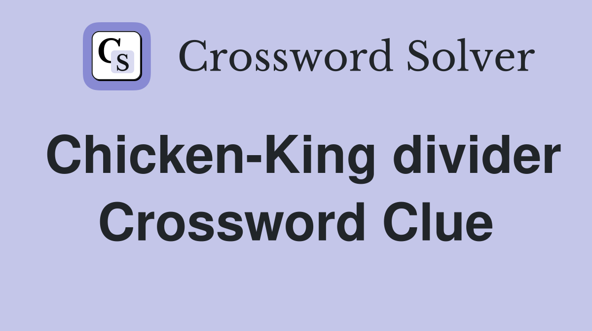 Chicken-King divider Crossword Clue