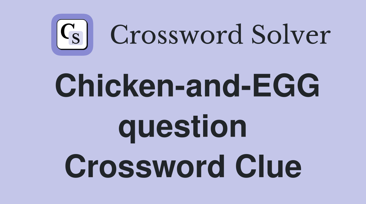 Chicken-and-EGG question Crossword Clue