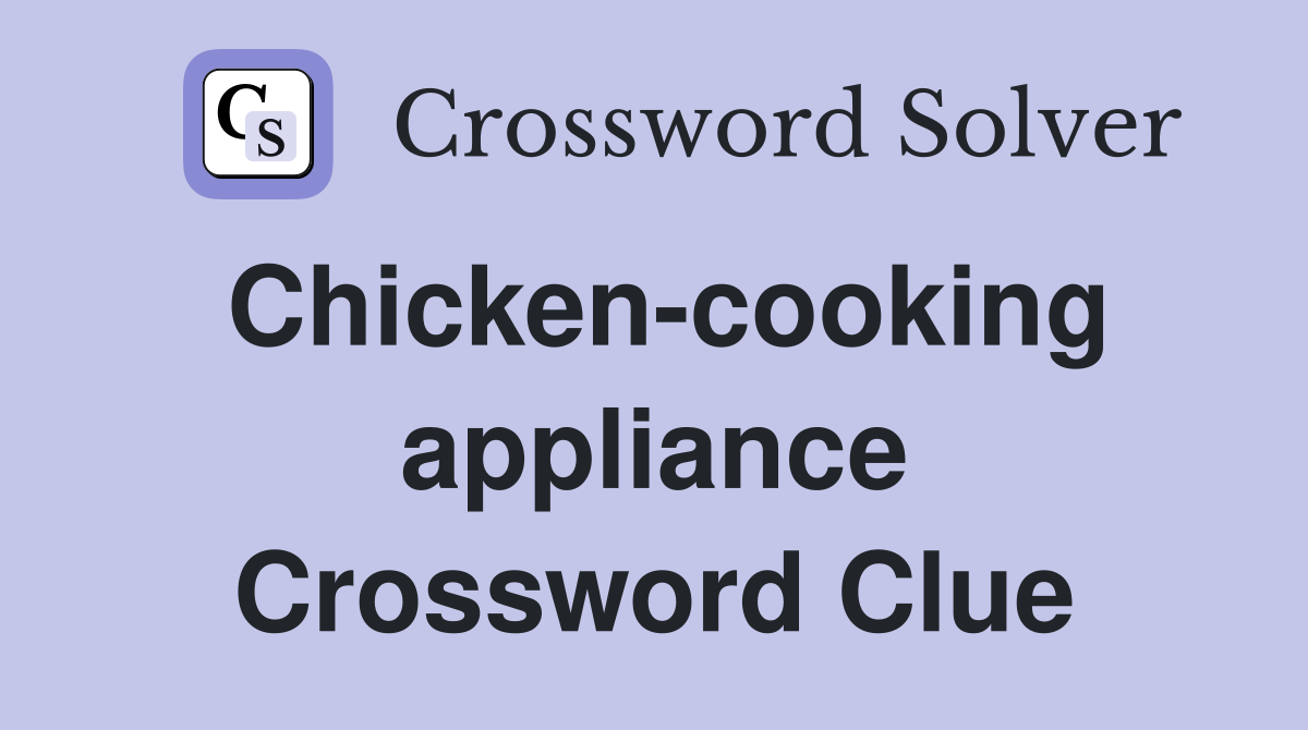 Chicken-cooking appliance Crossword Clue