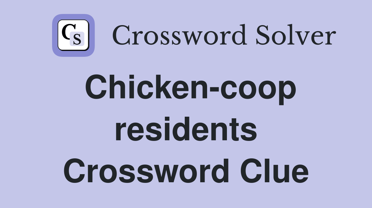 Chicken-coop residents Crossword Clue
