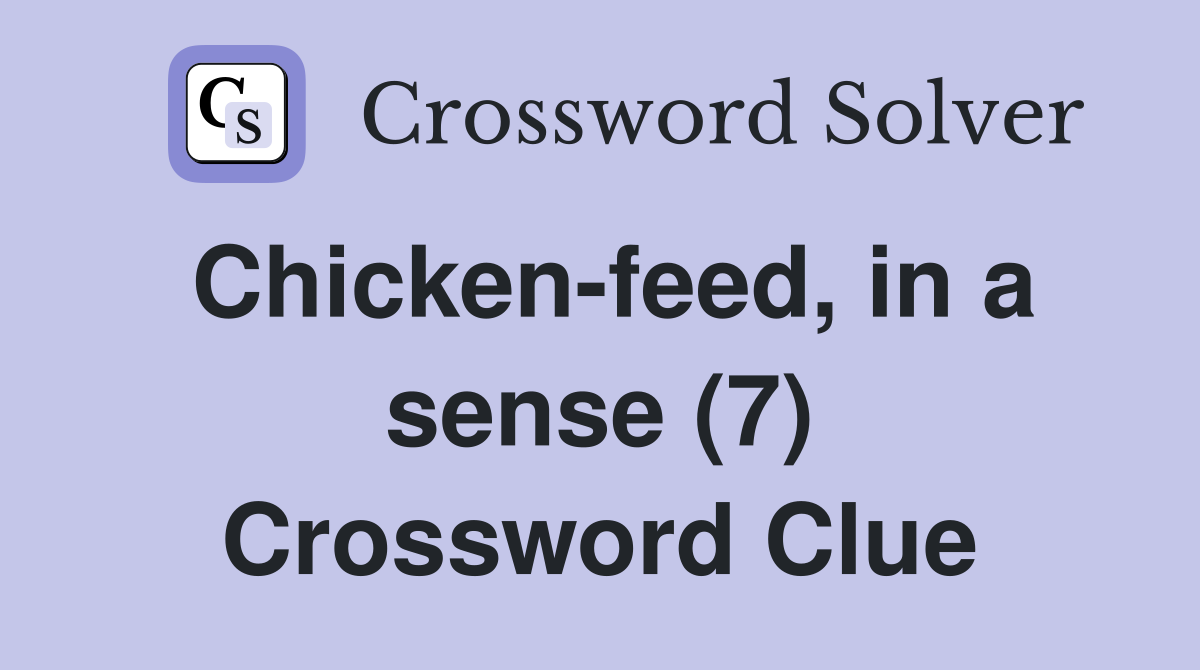 Chicken-feed, in a sense (7) Crossword Clue