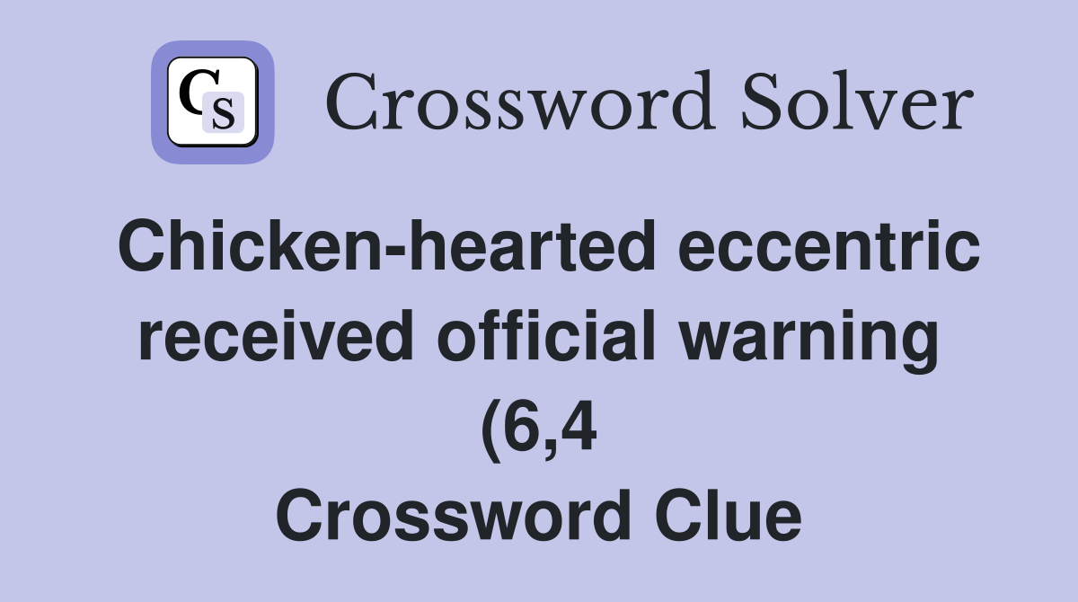 Chicken hearted eccentric received official warning (6 4) Crossword Chicken hearted eccentric received official warning (6 4) Crossword