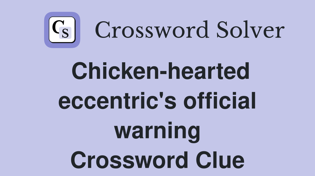 Chicken-hearted eccentric's official warning Crossword Clue