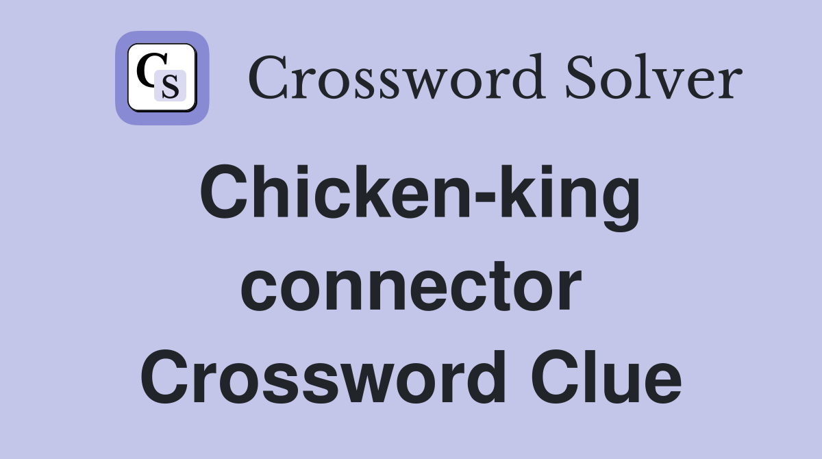 Chicken-king connector Crossword Clue