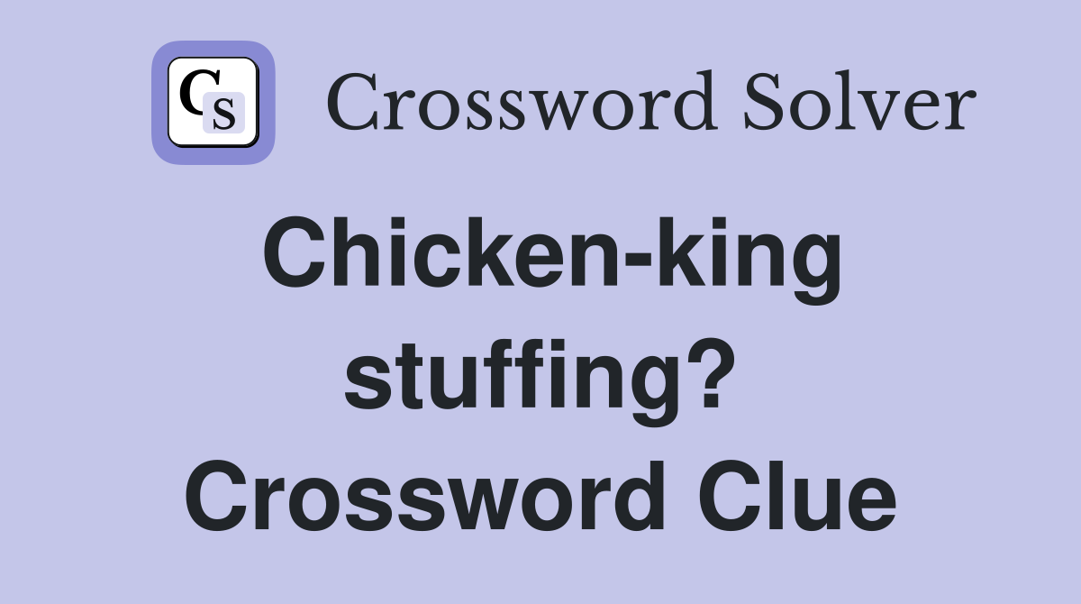 Chicken-king stuffing? Crossword Clue
