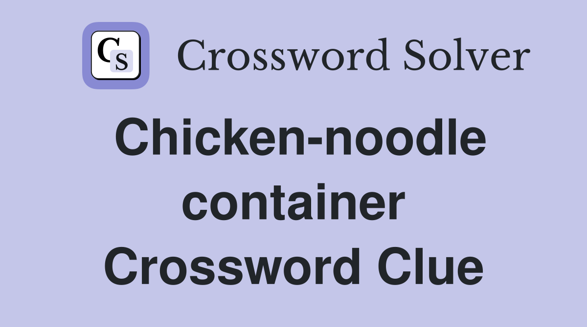 Chicken-noodle container Crossword Clue