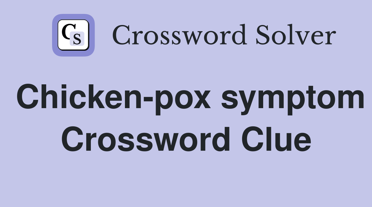 Chicken-pox symptom Crossword Clue