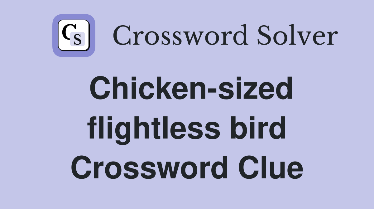 Chicken-sized flightless bird Crossword Clue