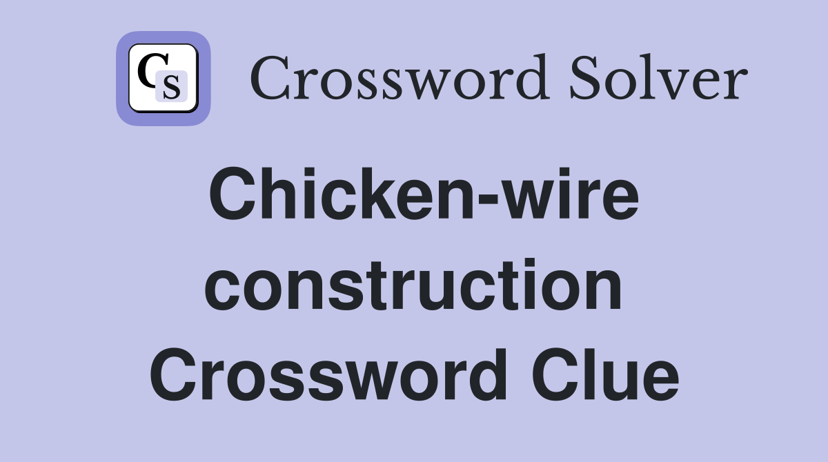 Chicken-wire construction Crossword Clue