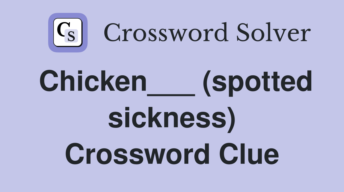 Chicken___ (spotted sickness) Crossword Clue