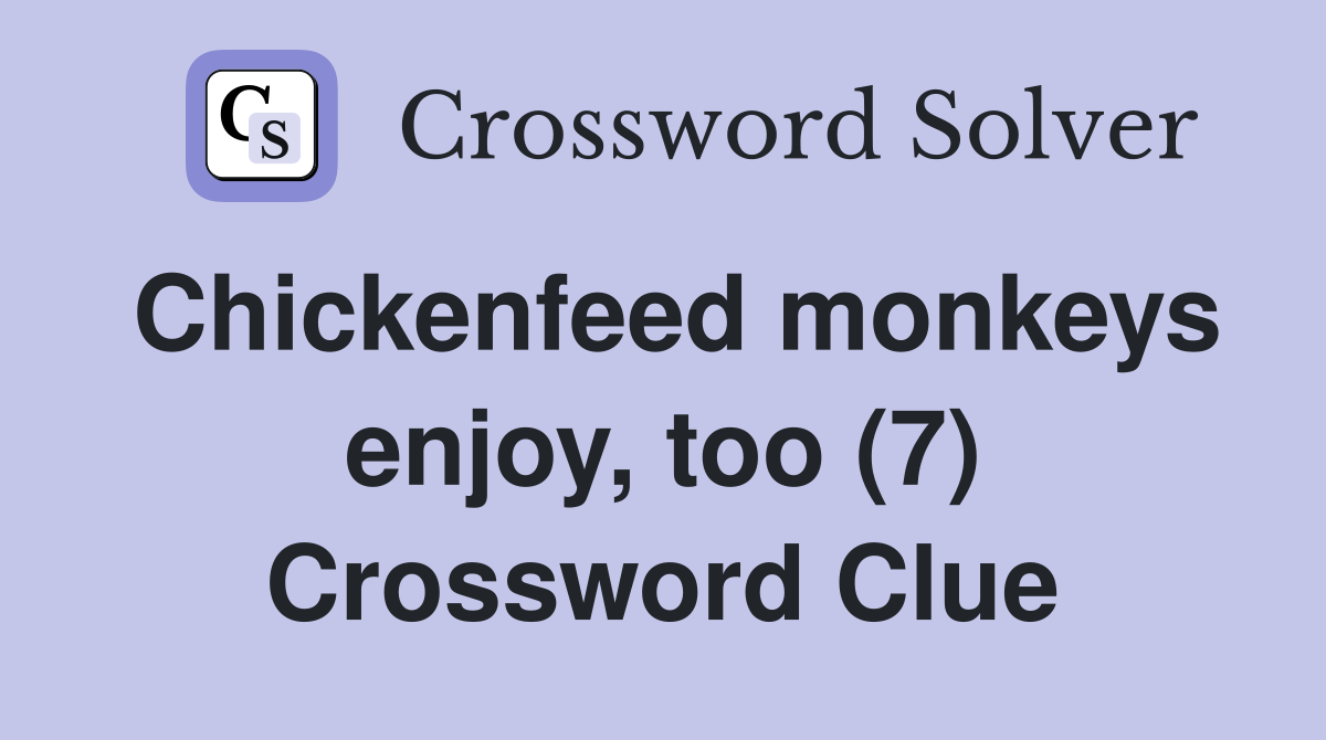 Chickenfeed monkeys enjoy, too (7) Crossword Clue