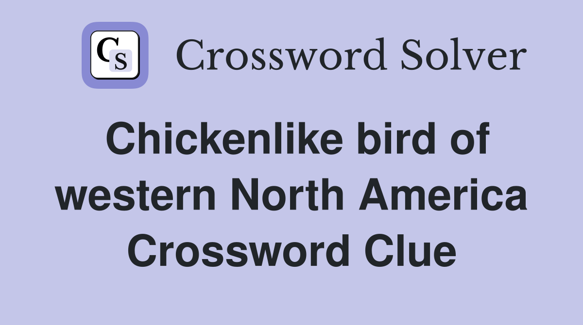 Chickenlike bird of western North America Crossword Clue