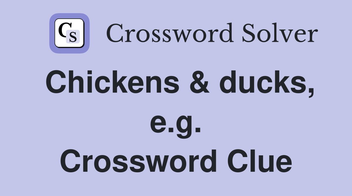 Chickens & ducks, e.g. Crossword Clue