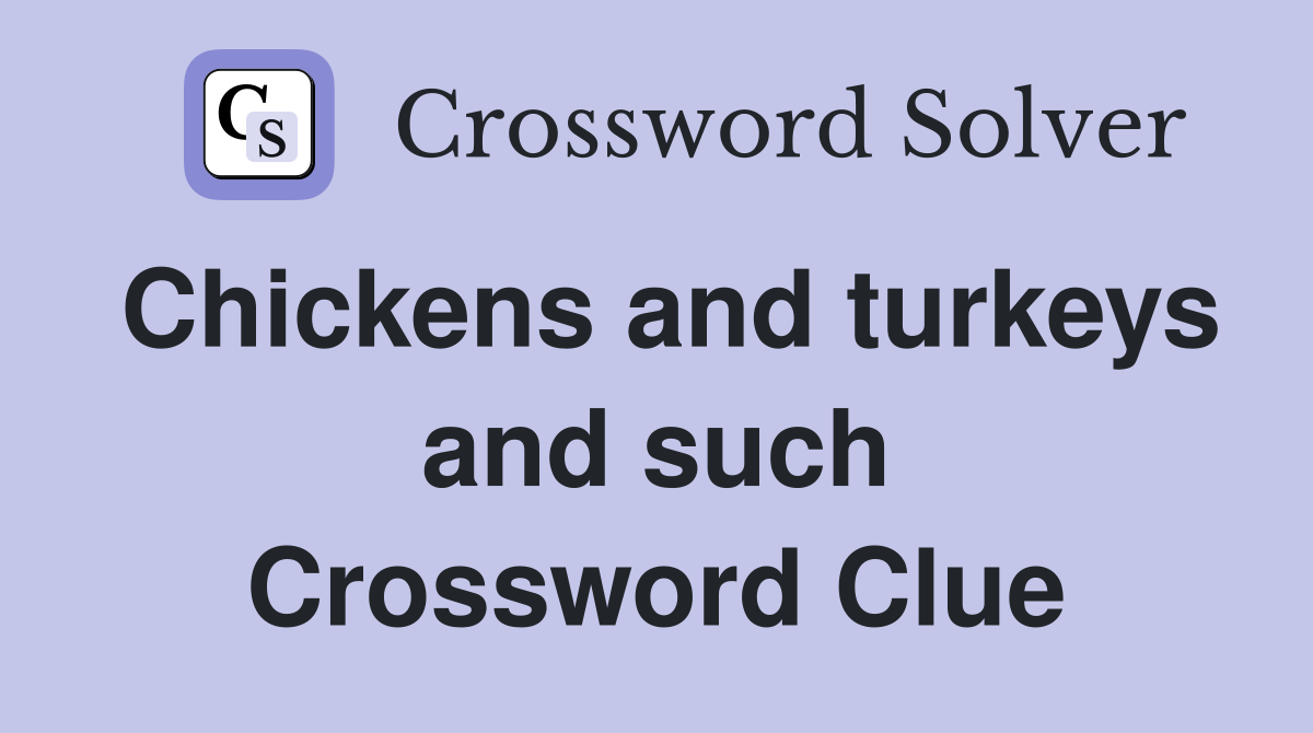 Chickens and turkeys and such Crossword Clue