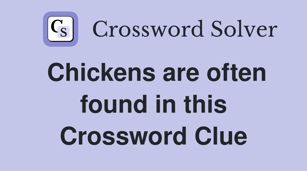 Chickens are often found in this Crossword Clue